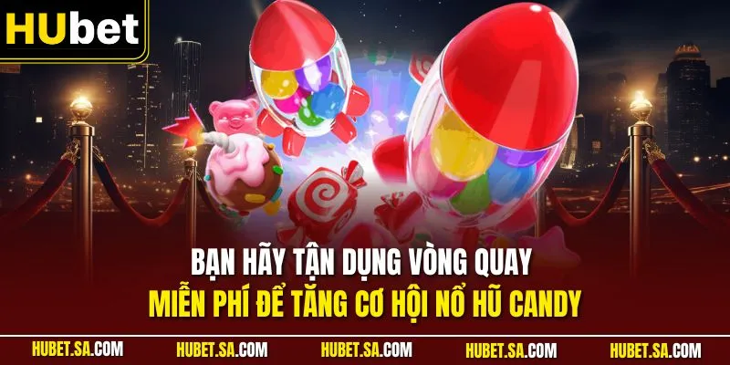 Bạn hãy tận dụng vòng quay miễn phí để tăng cơ hội nổ hũ Candy