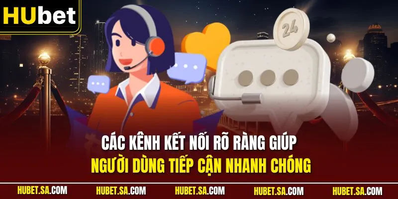 Các kênh kết nối rõ ràng giúp người dùng tiếp cận nhanh chóng