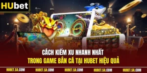 Cách kiếm xu nhanh nhất trong game bắn cá tại HUBET