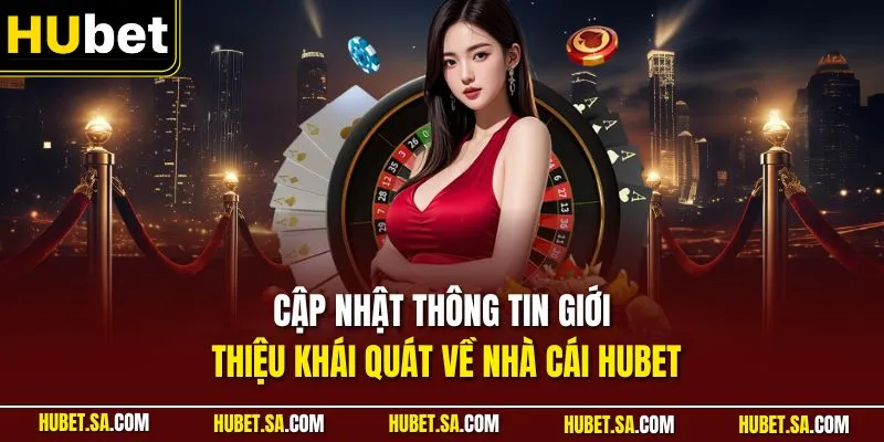 Cập nhật thông tin giới thiệu khái quát về nhà cái HUBET