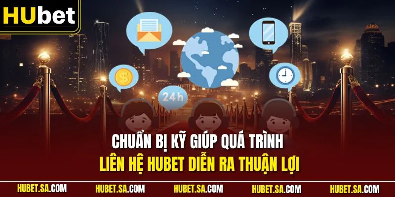 Chuẩn bị kỹ giúp quá trình liên hệ HUBET diễn ra thuận lợi