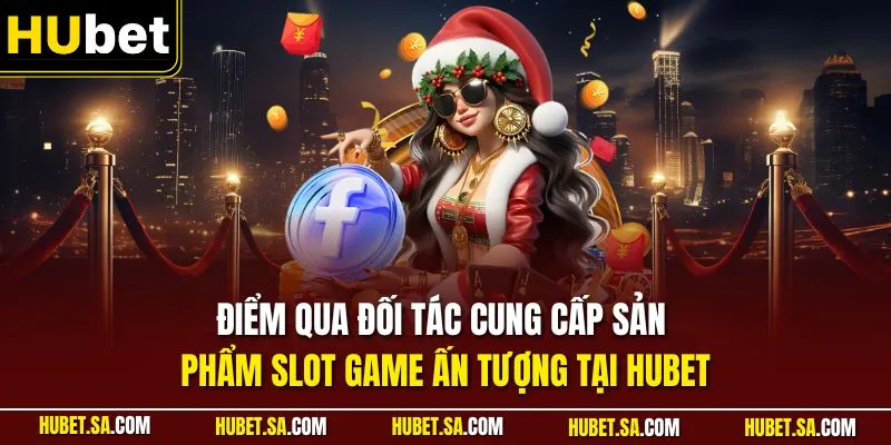 Điểm qua đối tác cung cấp sản phẩm slot game ấn tượng tại HUBET