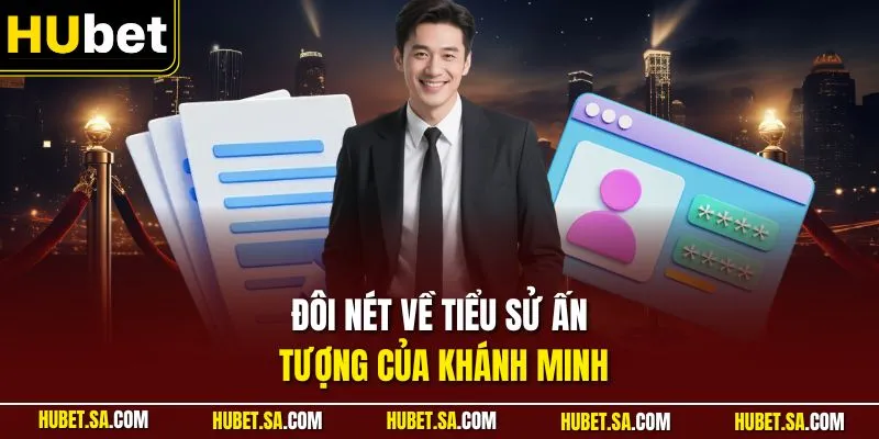 Đôi nét về tiểu sử ấn tượng của Khánh Minh