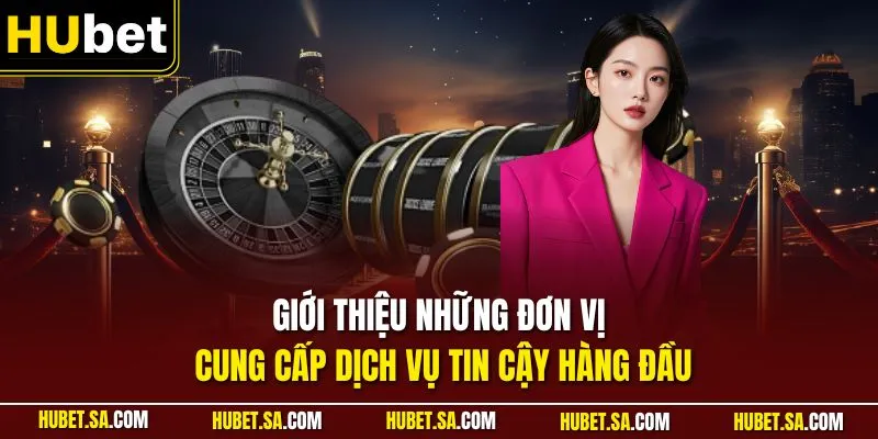 Giới thiệu những đơn vị cung cấp dịch vụ tin cậy hàng đầu