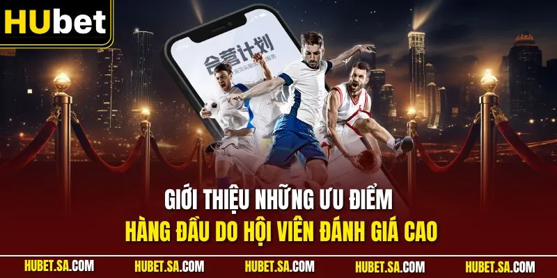 Giới thiệu những ưu điểm hàng đầu do hội viên đánh giá cao