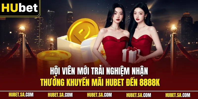 Hội viên mới trải nghiệm nhận thưởng khuyến mãi HUBET đến 8888K