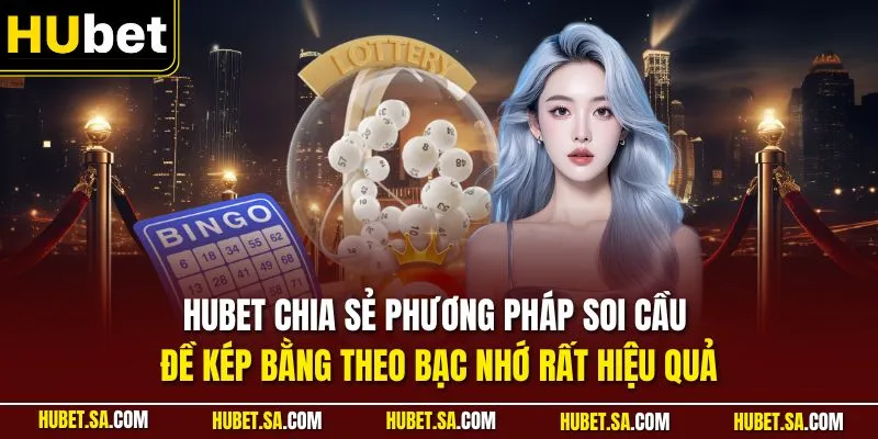 HUBET chia sẻ phương pháp soi cầu đề kép bằng theo bạc nhớ rất hiệu quả