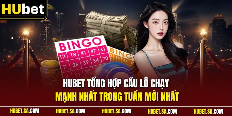 HUBET tổng hợp cầu lô chạy mạnh nhất trong tuần