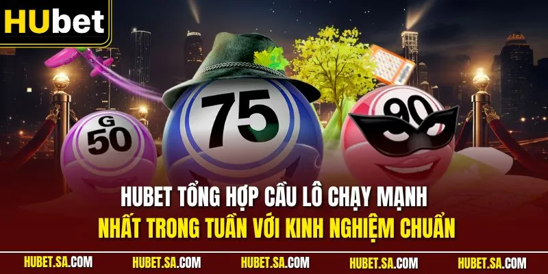 HUBET tổng hợp cầu lô chạy mạnh nhất trong tuần với kinh nghiệm chuẩn