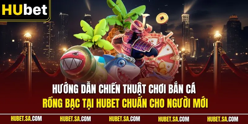 Chiến Thuật Chơi Bắn Cá Rồng Bạc Tại HUBET Chuẩn Xác Nhất 1 Hướng dẫn chiến thuật chơi bắn Cá Rồng Bạc tại HUBET chuẩn cho người mới