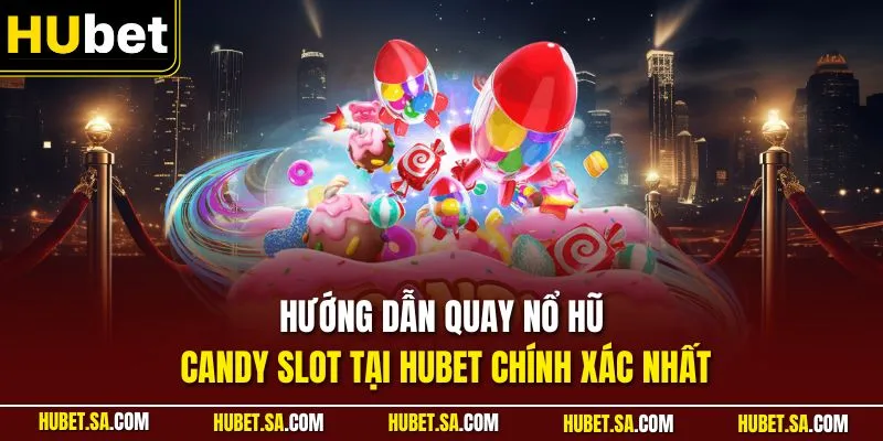 Hướng dẫn quay nổ hũ Candy Slot tại HUBET