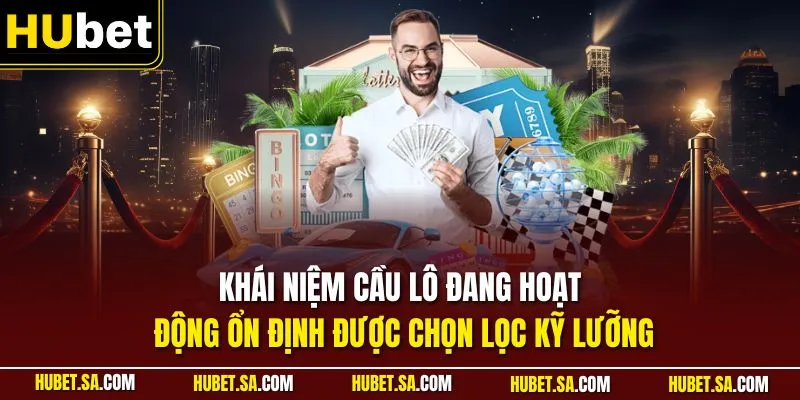 Khái niệm cầu lô đang hoạt động ổn định được chọn lọc kỹ lưỡng