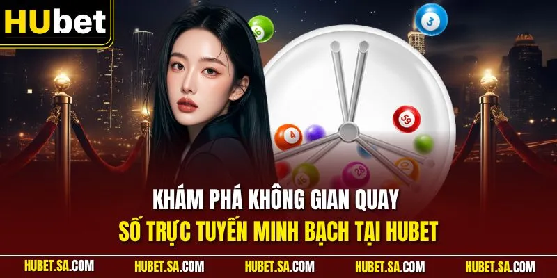 Khám phá không gian quay số trực tuyến minh bạch tại HUBET