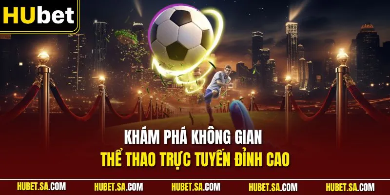 Khám phá không gian thể thao trực tuyến đỉnh cao