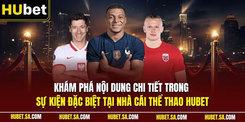 HUBET Tổ Chức Sự Kiện Gì Trong Tháng Này? Cập Nhật Chi Tiết 2 Khám phá nội dung chi tiết trong sự kiện đặc biệt tại nhà cái thể thao HUBET