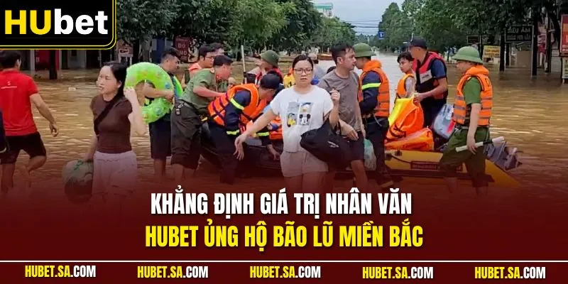 HUBET Ủng Hộ Bão Lũ Miền Bắc – Tinh Thần Nhân Ái Cộng Đồng 2 Khẳng định giá trị nhân văn HUBET ủng hộ bão lũ miền bắc