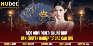 Mẹo chơi Poker online như dân chuyên nghiệp