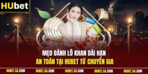 Mẹo đánh lô khan dài hạn an toàn tại HUBET