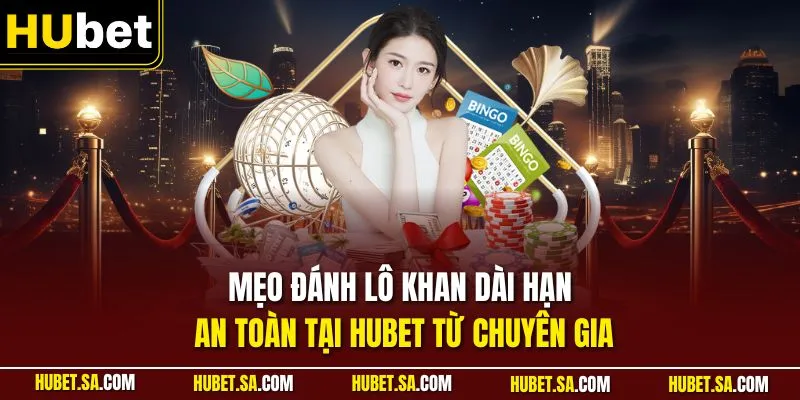 Mẹo đánh lô khan dài hạn an toàn tại HUBET