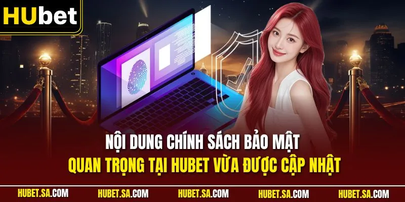 Nội dung chính sách bảo mật quan trọng tại HUBET vừa được cập nhật