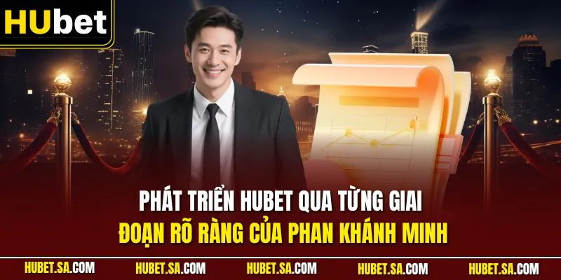 Phát triển HUBET qua từng giai đoạn rõ ràng của Phan Khánh Minh