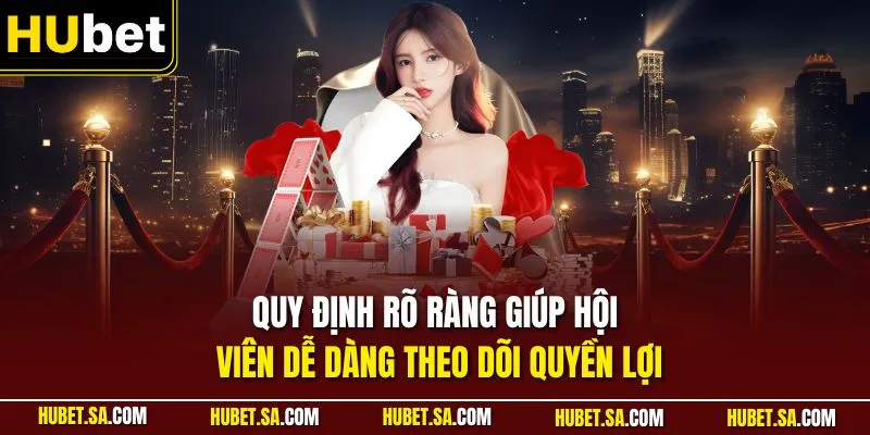 Quy định rõ ràng giúp hội viên dễ dàng theo dõi quyền lợi