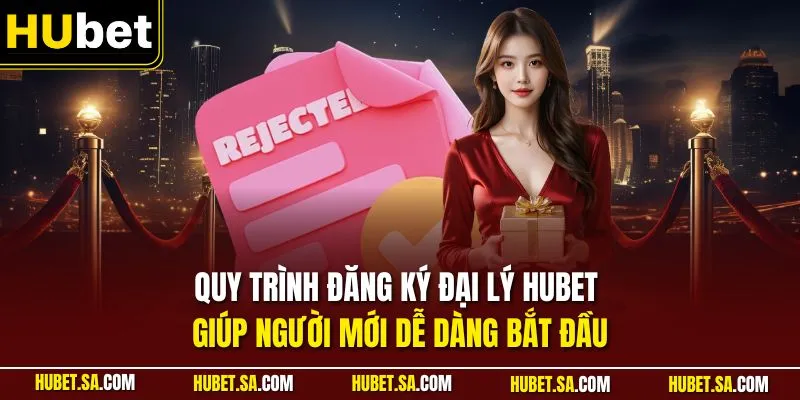 Quy trình đăng ký đại lý HUBET giúp người mới dễ dàng bắt đầu