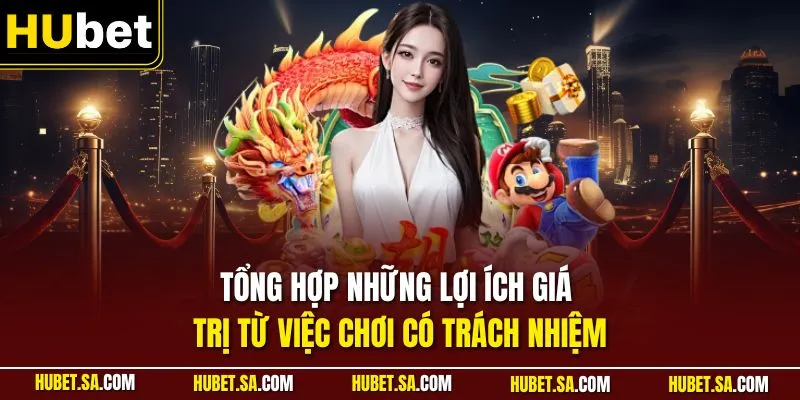 Tổng hợp những lợi ích giá trị từ việc chơi có trách nhiệm