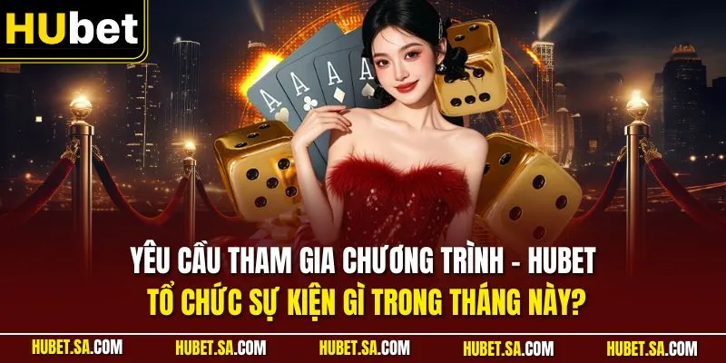 HUBET Tổ Chức Sự Kiện Gì Trong Tháng Này? Cập Nhật Chi Tiết 1 Yêu cầu tham gia chương trình - HUBET tổ chức sự kiện gì trong tháng này?